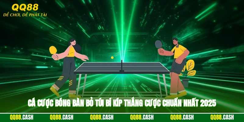 Cá Cược Bóng Bàn - Bỏ Túi Bí Kíp Thắng Cược Chuẩn Nhất 2025