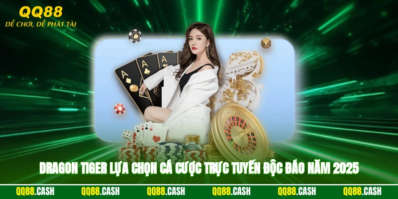 Dragon Tiger - Lựa Chọn Cá Cược Trực Tuyến Độc Đáo Năm 2025