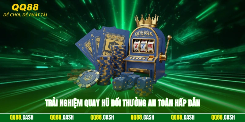 Trải nghiệm quay hũ đổi thưởng an toàn, hấp dẫn