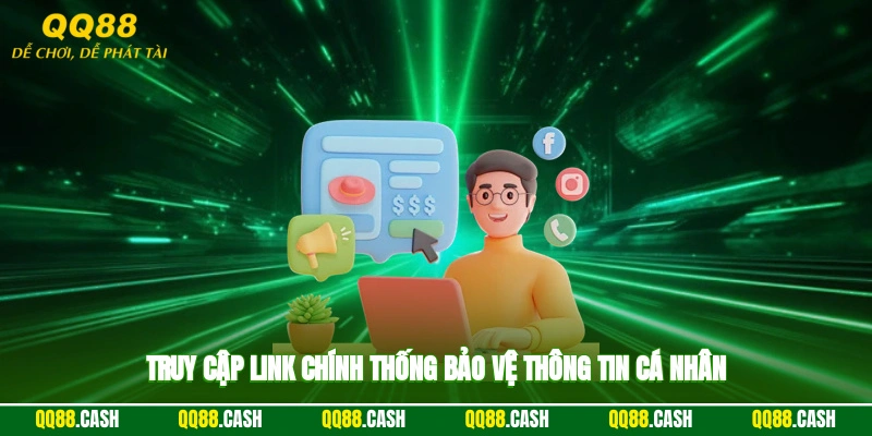 Truy cập link chính thống bảo vệ thông tin cá nhân